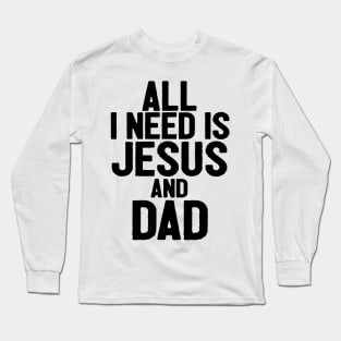 All I Need Is Jesus And Dad Long Sleeve T-Shirt